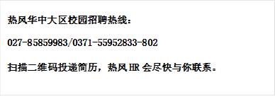 热风华中大区校园招聘热线:027-85859983/0371-55952833-802扫描二维码投递简历,热风HR会尽快与你联系。